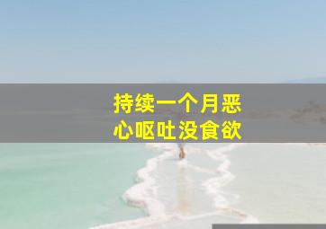 持续一个月恶心呕吐没食欲