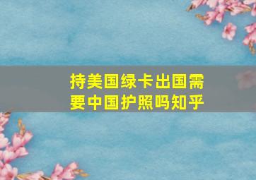 持美国绿卡出国需要中国护照吗知乎