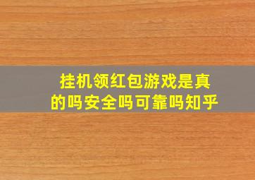 挂机领红包游戏是真的吗安全吗可靠吗知乎