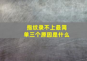 指纹录不上最简单三个原因是什么