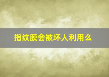 指纹膜会被坏人利用么