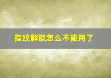 指纹解锁怎么不能用了