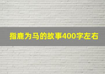 指鹿为马的故事400字左右