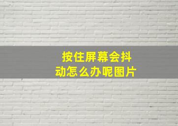 按住屏幕会抖动怎么办呢图片