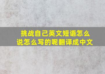 挑战自己英文短语怎么说怎么写的呢翻译成中文