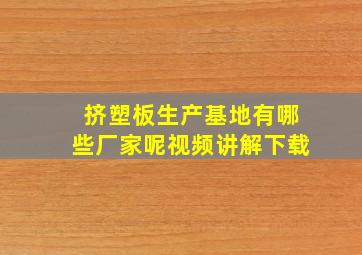 挤塑板生产基地有哪些厂家呢视频讲解下载