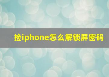 捡iphone怎么解锁屏密码