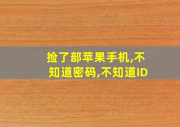 捡了部苹果手机,不知道密码,不知道ID