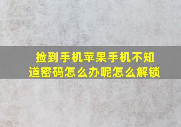 捡到手机苹果手机不知道密码怎么办呢怎么解锁