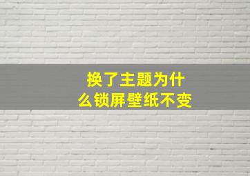 换了主题为什么锁屏壁纸不变