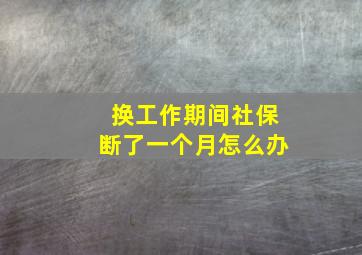 换工作期间社保断了一个月怎么办