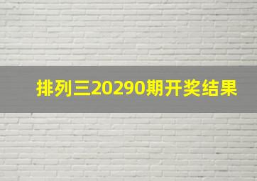 排列三20290期开奖结果