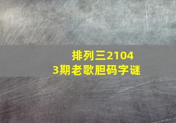 排列三21043期老歌胆码字谜