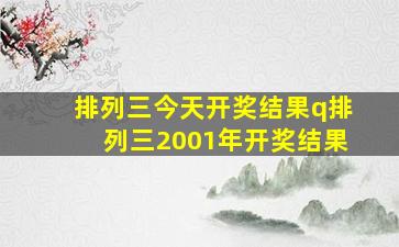 排列三今天开奖结果q排列三2001年开奖结果