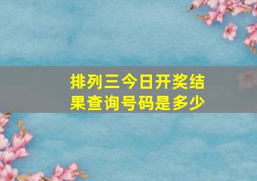 排列三今日开奖结果查询号码是多少