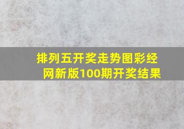 排列五开奖走势图彩经网新版100期开奖结果