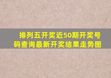 排列五开奖近50期开奖号码查询最新开奖结果走势图