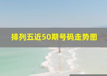 排列五近50期号码走势图