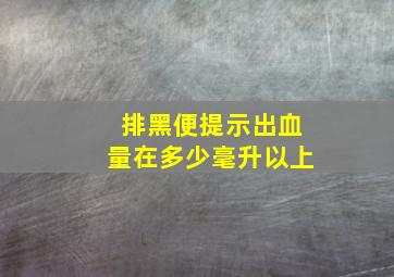 排黑便提示出血量在多少毫升以上