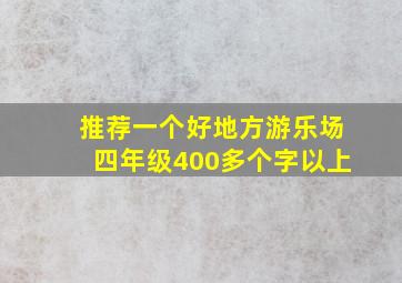 推荐一个好地方游乐场四年级400多个字以上