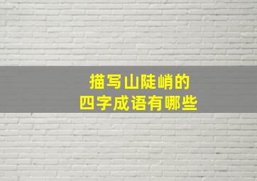 描写山陡峭的四字成语有哪些