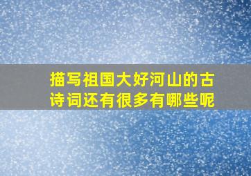 描写祖国大好河山的古诗词还有很多有哪些呢