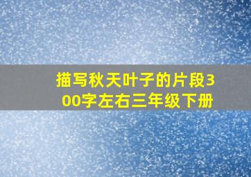 描写秋天叶子的片段300字左右三年级下册