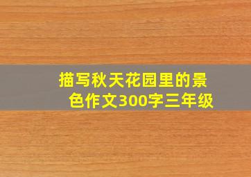 描写秋天花园里的景色作文300字三年级