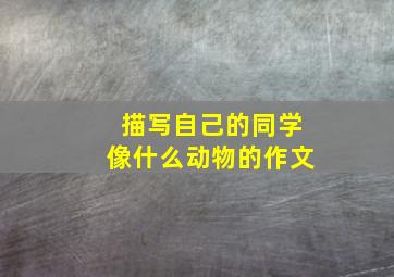 描写自己的同学像什么动物的作文