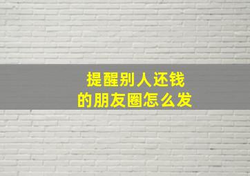 提醒别人还钱的朋友圈怎么发