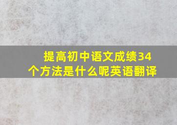 提高初中语文成绩34个方法是什么呢英语翻译