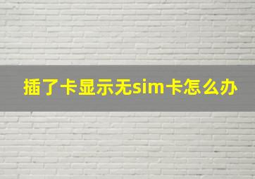 插了卡显示无sim卡怎么办