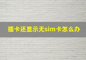 插卡还显示无sim卡怎么办