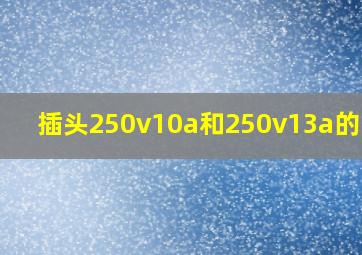 插头250v10a和250v13a的区别