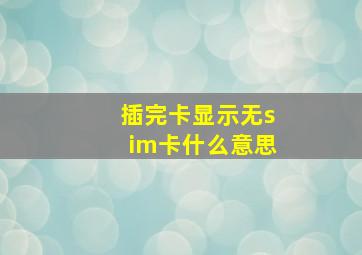 插完卡显示无sim卡什么意思