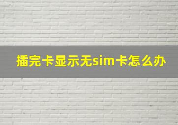 插完卡显示无sim卡怎么办