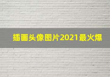 插画头像图片2021最火爆