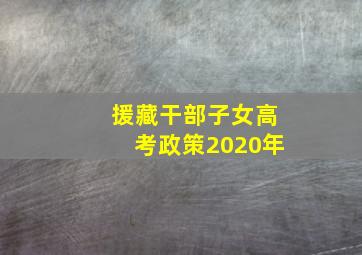 援藏干部子女高考政策2020年