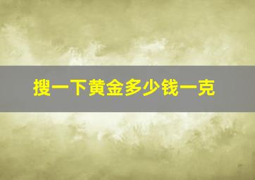 搜一下黄金多少钱一克