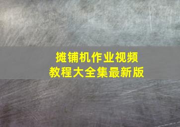 摊铺机作业视频教程大全集最新版