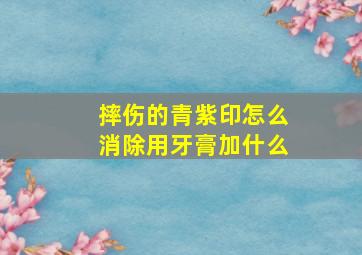 摔伤的青紫印怎么消除用牙膏加什么