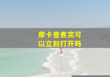 摩卡壶煮完可以立刻打开吗