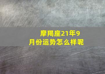 摩羯座21年9月份运势怎么样呢