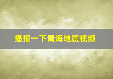 播报一下青海地震视频