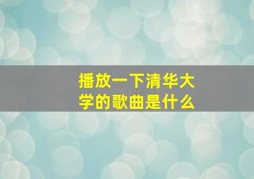 播放一下清华大学的歌曲是什么