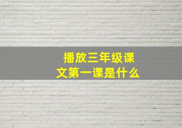 播放三年级课文第一课是什么