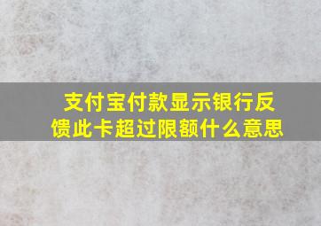 支付宝付款显示银行反馈此卡超过限额什么意思