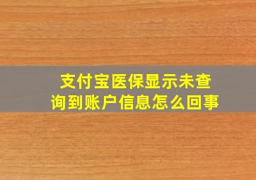 支付宝医保显示未查询到账户信息怎么回事