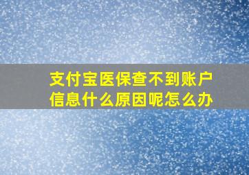 支付宝医保查不到账户信息什么原因呢怎么办