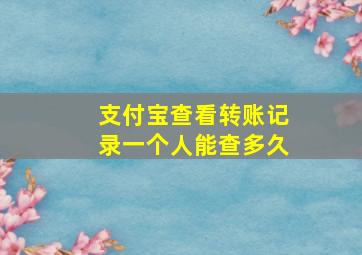 支付宝查看转账记录一个人能查多久